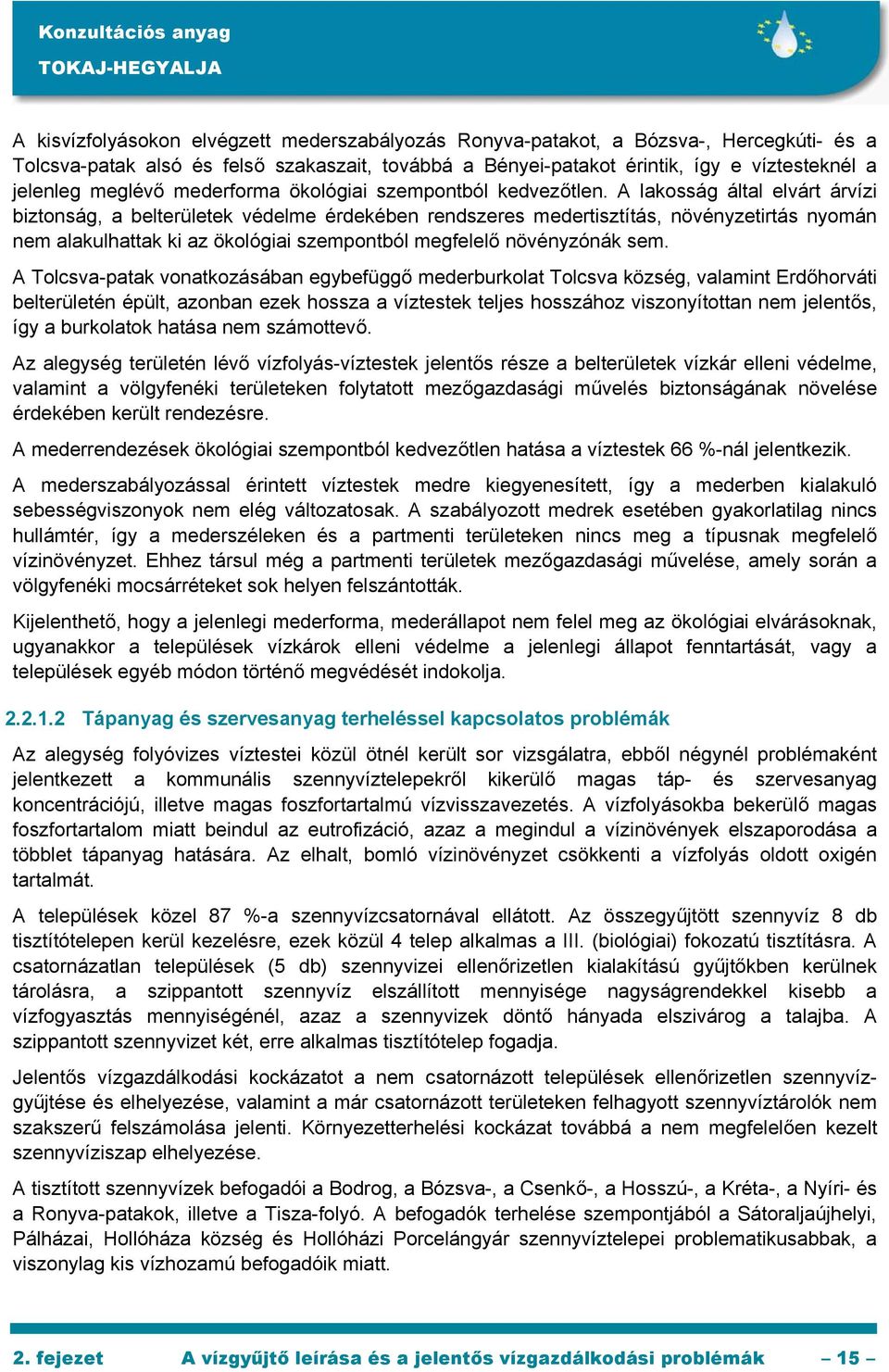 A lakosság által elvárt árvízi biztonság, a belterületek védelme érdekében rendszeres medertisztítás, növényzetirtás nyomán nem alakulhattak ki az ökológiai szempontból megfelelő növényzónák sem.