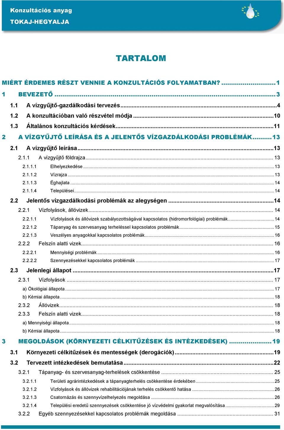 ..13 2.1.1.3 Éghajlata...14 2.1.1.4 Települései...14 2.2 Jelentős vízgazdálkodási problémák az alegységen...14 2.2.1 Vízfolyások, állóvizek... 14 2.2.1.1 Vízfolyások és állóvizek szabályozottságával kapcsolatos (hidromorfológiai) problémák.