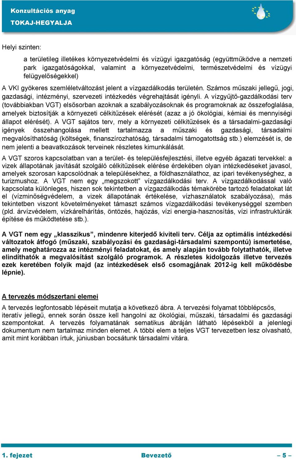 A vízgyűjtő-gazdálkodási terv (továbbiakban VGT) elsősorban azoknak a szabályozásoknak és programoknak az összefoglalása, amelyek biztosítják a környezeti célkitűzések elérését (azaz a jó ökológiai,