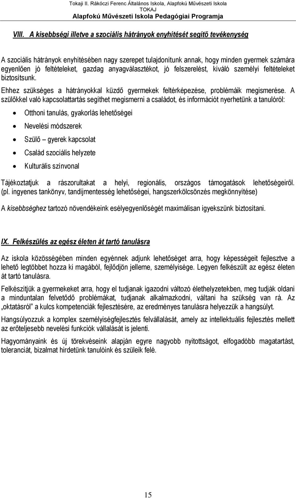 A szülőkkel való kapcsolattartás segíthet megismerni a családot, és információt nyerhetünk a tanulóról: Otthoni tanulás, gyakorlás lehetőségei Nevelési módszerek Szülő gyerek kapcsolat Család