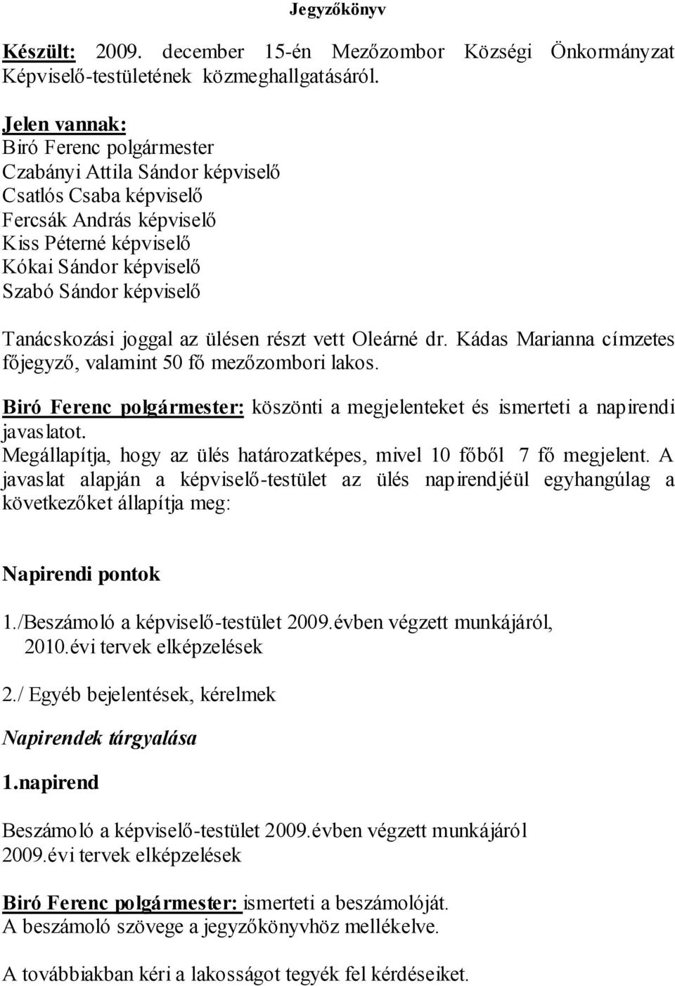 Tanácskozási joggal az ülésen részt vett Oleárné dr. Kádas Marianna címzetes főjegyző, valamint 50 fő mezőzombori lakos.