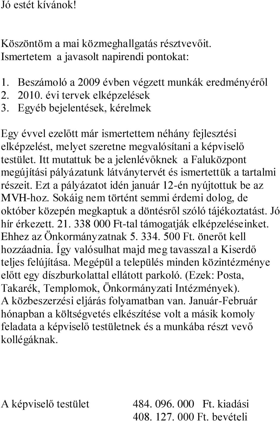 Itt mutattuk be a jelenlévőknek a Faluközpont megújítási pályázatunk látványtervét és ismertettük a tartalmi részeit. Ezt a pályázatot idén január 12-én nyújtottuk be az MVH-hoz.