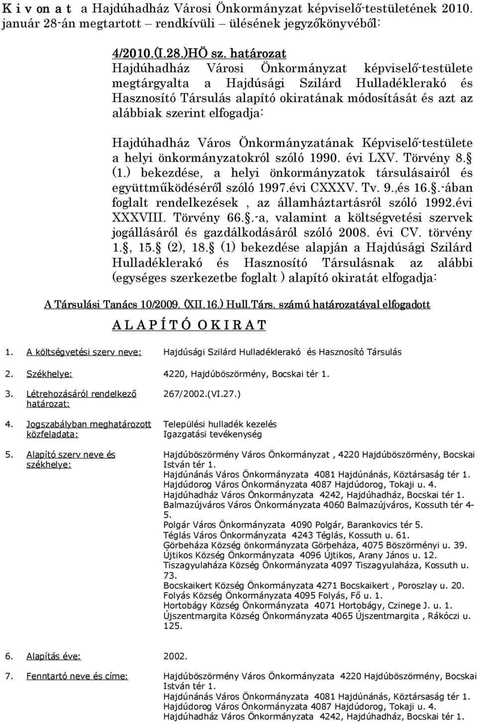 Képviselő-testülete a helyi önkormányzatokról szóló 1990. évi LXV. Törvény 8. (1.) bekezdése, a helyi önkormányzatok társulásairól és együttműködéséről szóló 1997.évi CXXXV. Tv. 9.,és 16.