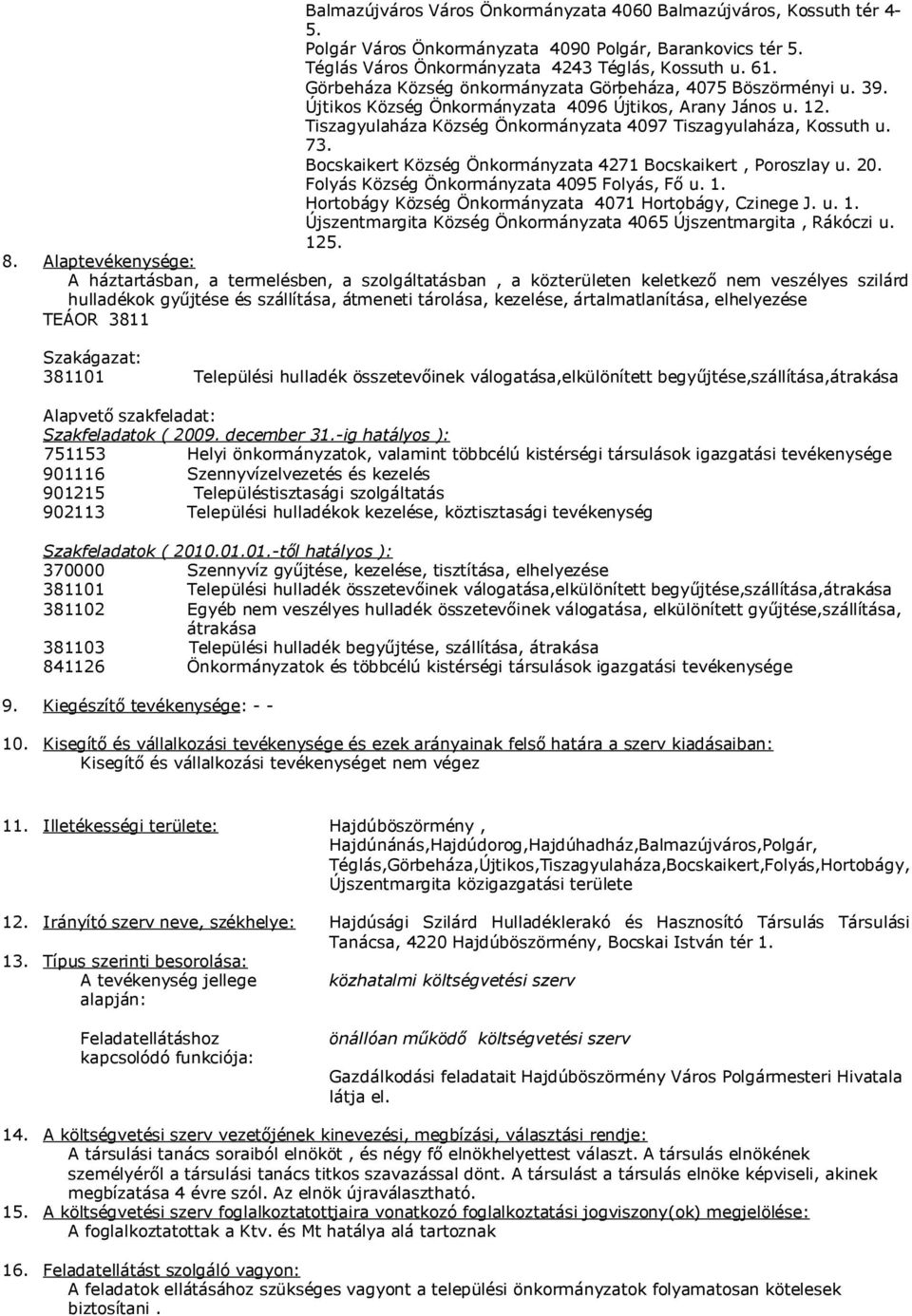 Bocskaikert Község Önkormányzata 4271 Bocskaikert, Poroszlay u. 20. Folyás Község Önkormányzata 4095 Folyás, Fő u. 1. Hortobágy Község Önkormányzata 4071 Hortobágy, Czinege J. u. 1. Újszentmargita Község Önkormányzata 4065 Újszentmargita, Rákóczi u.