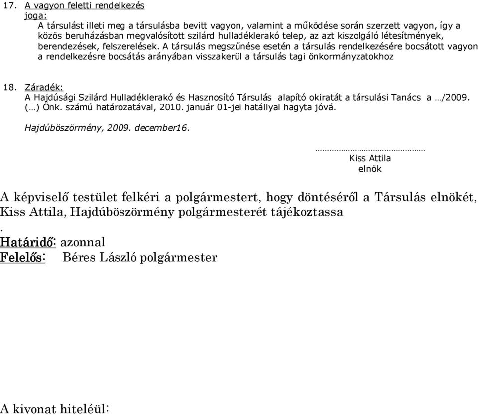 A társulás megszűnése esetén a társulás rendelkezésére bocsátott vagyon a rendelkezésre bocsátás arányában visszakerül a társulás tagi önkormányzatokhoz 18.