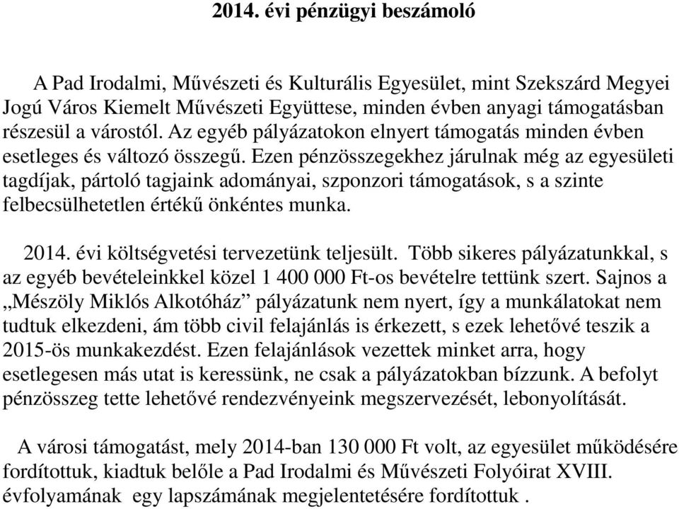 Ezen pénzösszegekhez járulnak még az egyesületi tagdíjak, pártoló tagjaink adományai, szponzori támogatások, s a szinte felbecsülhetetlen értékő önkéntes munka. 2014.