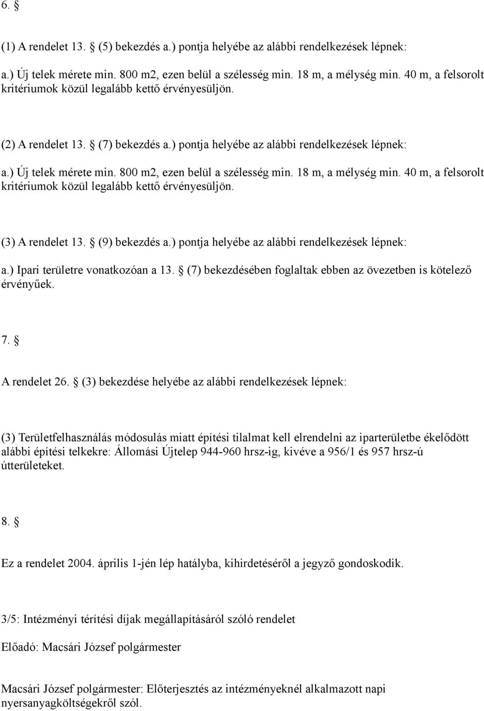 800 m2, ezen belül a szélesség min. 18 m, a mélység min. 40 m, a felsorolt kritériumok közül legalább kettő érvényesüljön. (3) A rendelet 13. (9) bekezdés a.