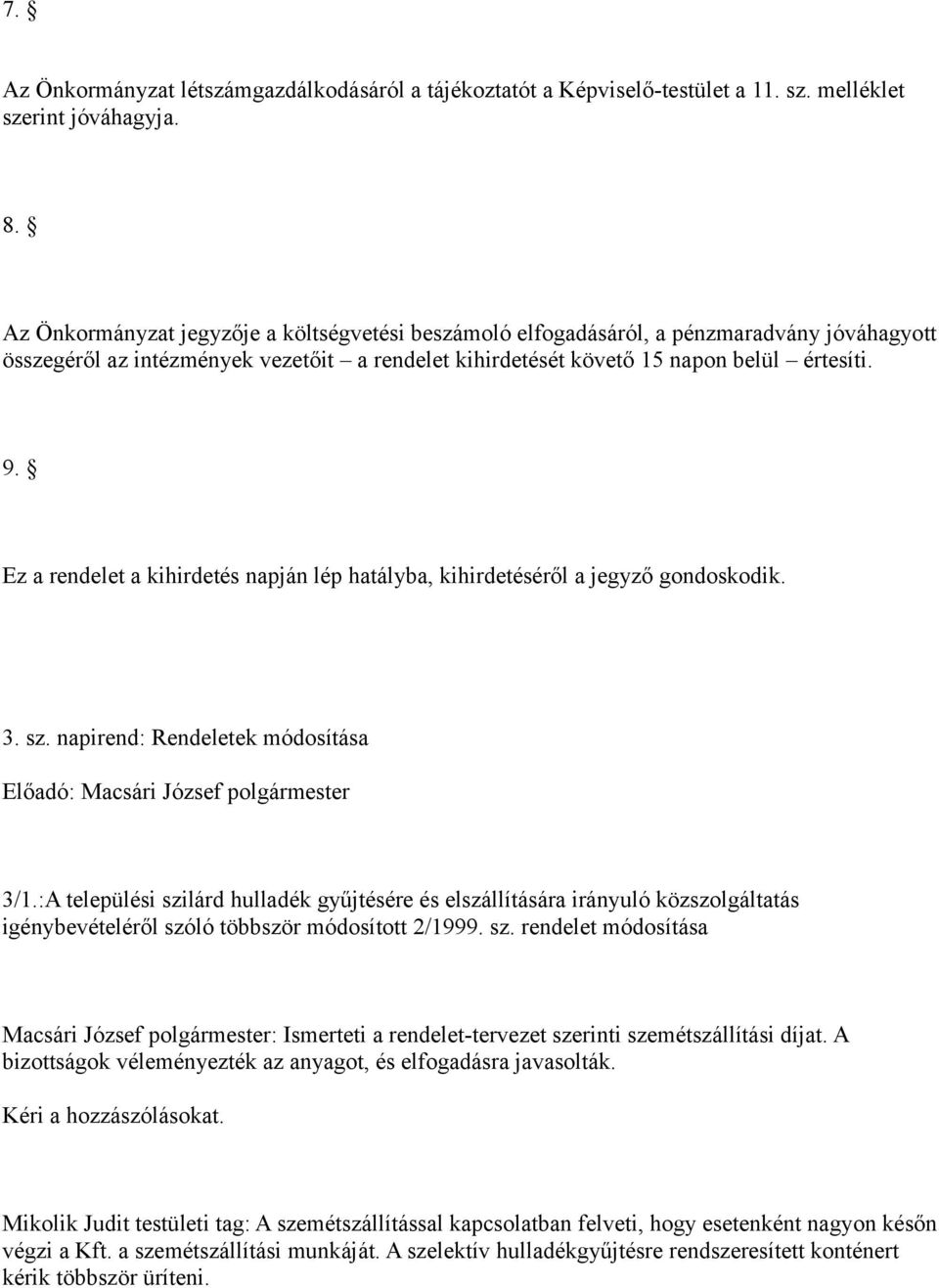 Ez a rendelet a kihirdetés napján lép hatályba, kihirdetéséről a jegyző gondoskodik. 3. sz. napirend: Rendeletek módosítása Előadó: Macsári József polgármester 3/1.