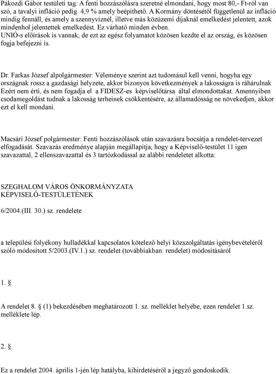 Ez várható minden évben. UNIÓ-s előírások is vannak, de ezt az egész folyamatot közösen kezdte el az ország, és közösen fogja befejezni is. Dr.