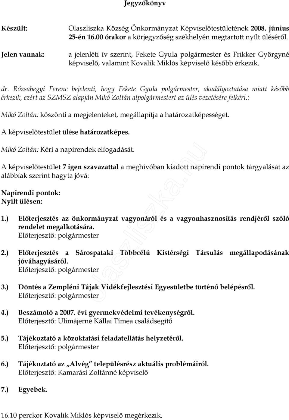 Rózsahegyi Ferenc bejelenti, hogy Fekete Gyula polgármester, akadályoztatása miatt késıbb érkezik, ezért az SZMSZ alapján Mikó Zoltán alpolgármestert az ülés vezetésére felkéri.