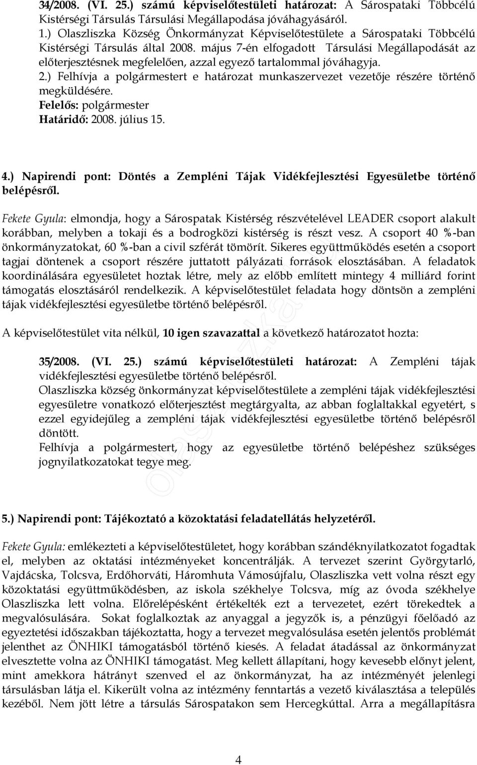 május 7-én elfogadott Társulási Megállapodását az elıterjesztésnek megfelelıen, azzal egyezı tartalommal jóváhagyja. 2.