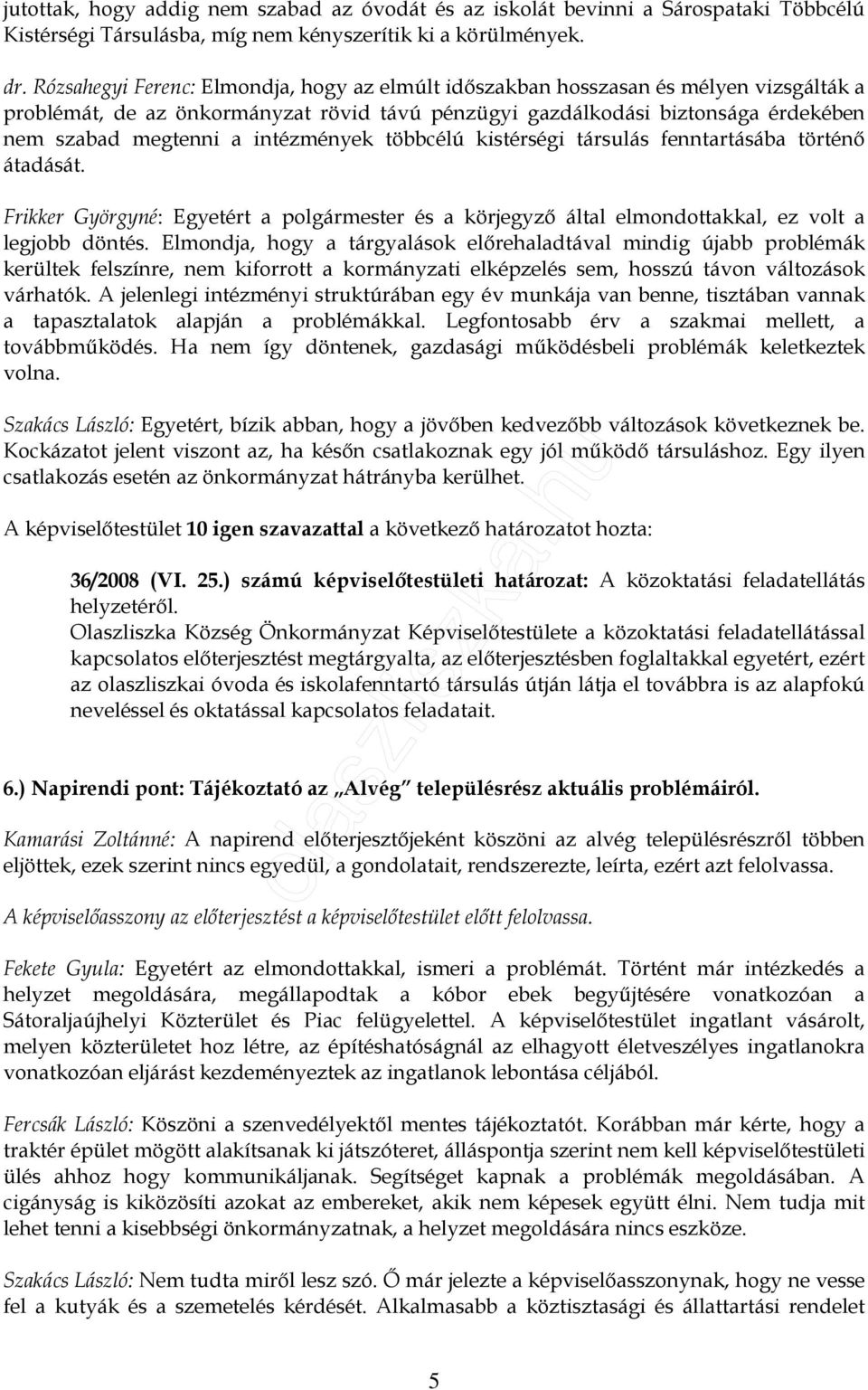 intézmények többcélú kistérségi társulás fenntartásába történı átadását. Frikker Györgyné: Egyetért a polgármester és a körjegyzı által elmondottakkal, ez volt a legjobb döntés.