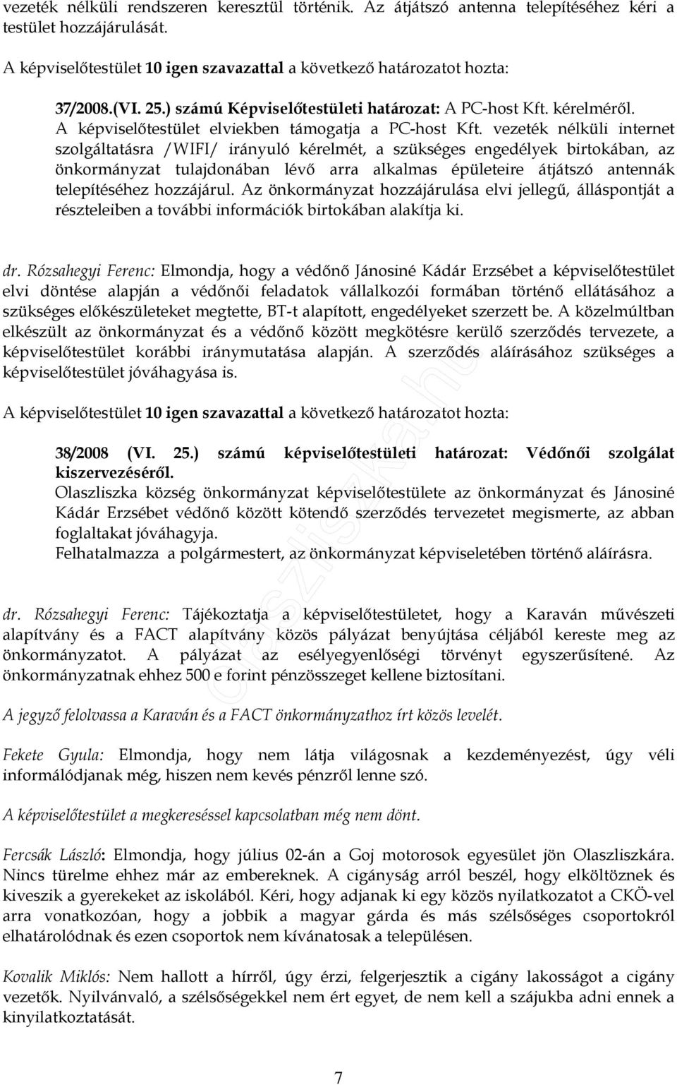 vezeték nélküli internet szolgáltatásra /WIFI/ irányuló kérelmét, a szükséges engedélyek birtokában, az önkormányzat tulajdonában lévı arra alkalmas épületeire átjátszó antennák telepítéséhez