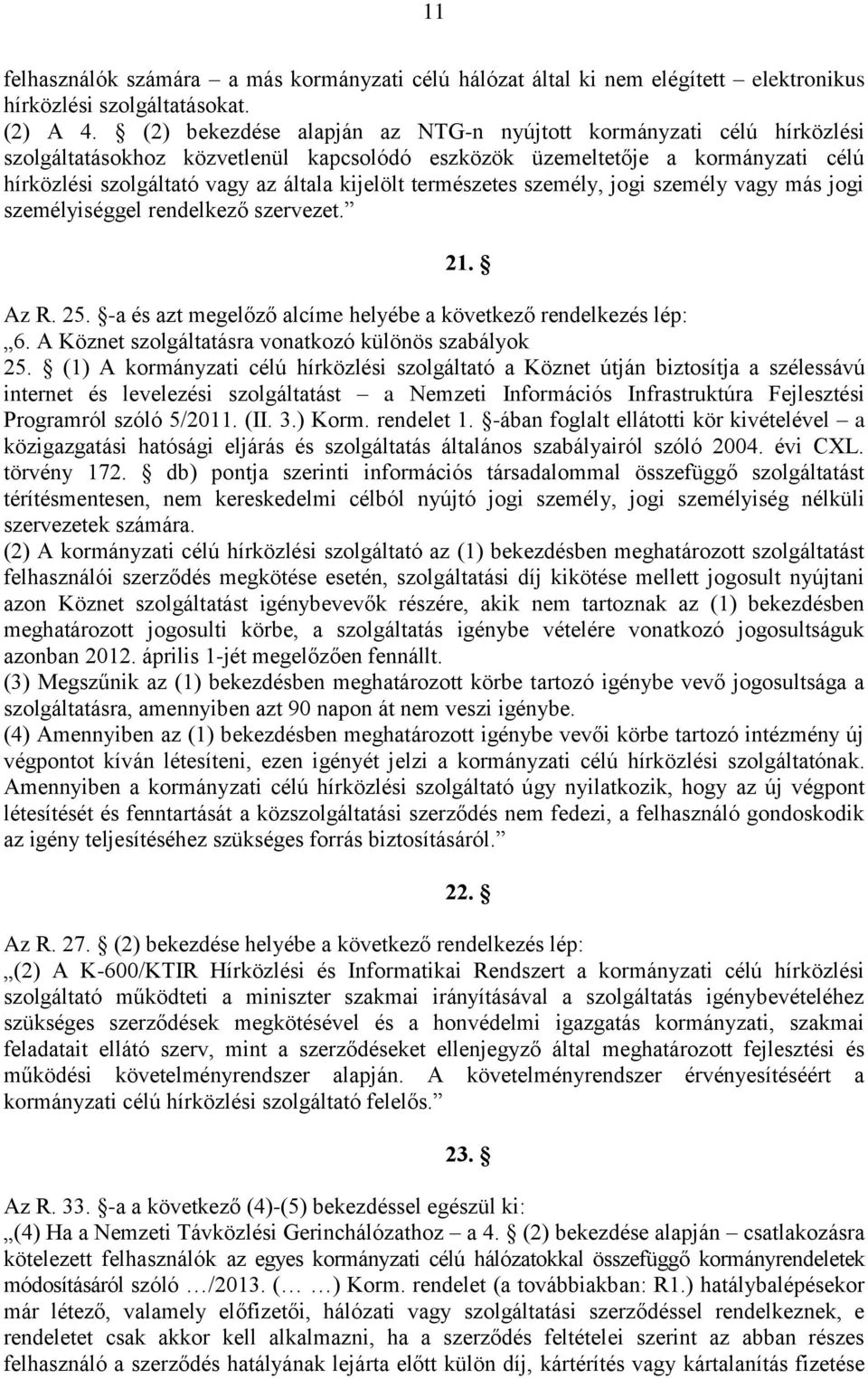 természetes személy, jogi személy vagy más jogi személyiséggel rendelkező szervezet. 21. Az R. 25. -a és azt megelőző alcíme helyébe a következő rendelkezés lép: 6.