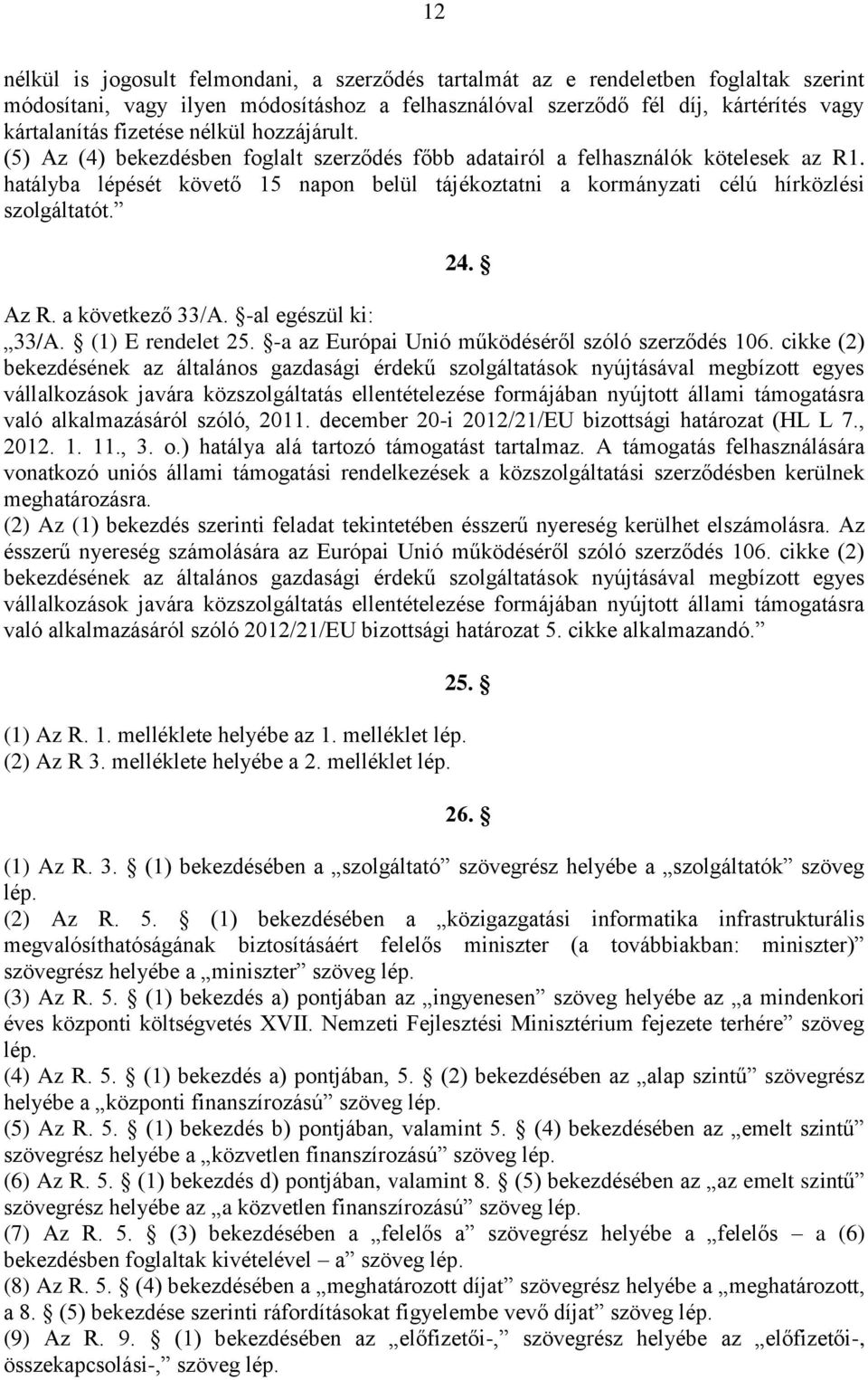 hatályba lépését követő 15 napon belül tájékoztatni a kormányzati célú hírközlési szolgáltatót. 24. Az R. a következő 33/A. -al egészül ki: 33/A. (1) E rendelet 25.