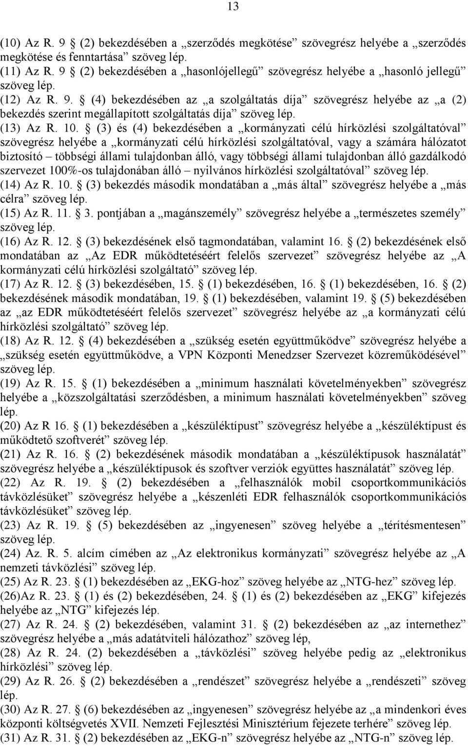 (4) bekezdésében az a szolgáltatás díja szövegrész helyébe az a (2) bekezdés szerint megállapított szolgáltatás díja szöveg lép. (13) Az R. 10.