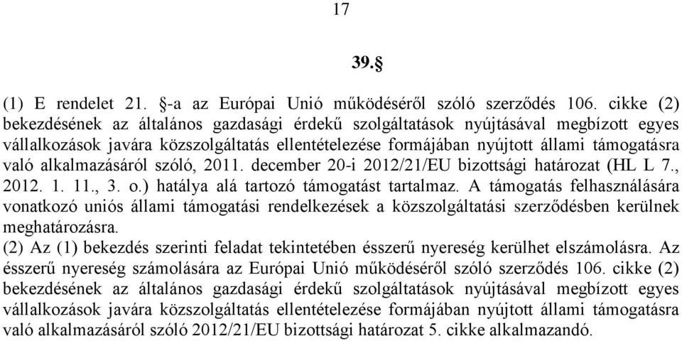 alkalmazásáról szóló, 2011. december 20-i 2012/21/EU bizottsági határozat (HL L 7., 2012. 1. 11., 3. o.) hatálya alá tartozó támogatást tartalmaz.