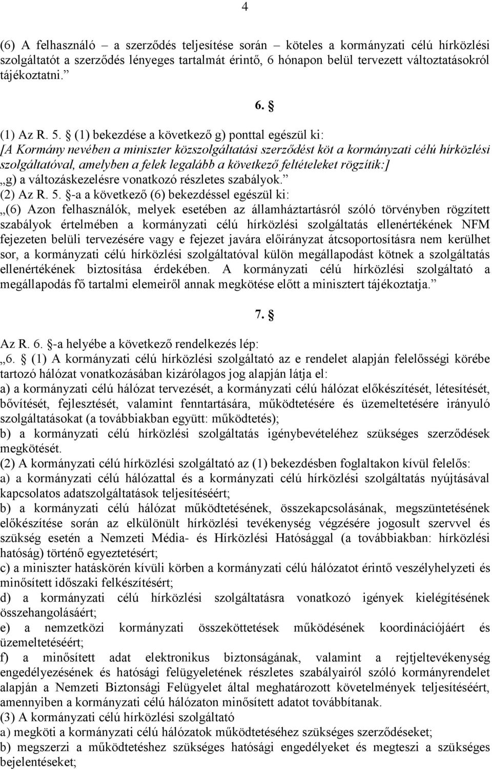 (1) bekezdése a következő g) ponttal egészül ki: [A Kormány nevében a miniszter közszolgáltatási szerződést köt a kormányzati célú hírközlési szolgáltatóval, amelyben a felek legalább a következő