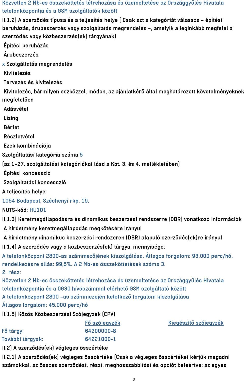 közbeszerzés(ek) tárgyának) Építési beruházás Árubeszerzés x Szolgáltatás megrendelés Kivitelezés Tervezés és kivitelezés Kivitelezés, bármilyen eszközzel, módon, az ajánlatkérő által meghatározott