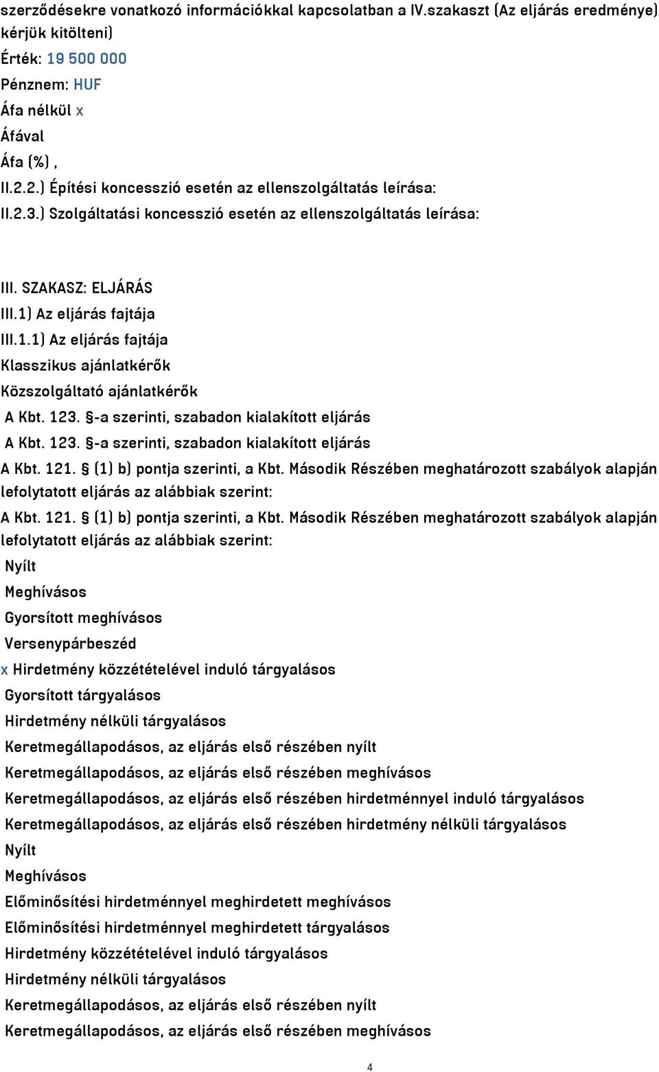 Az eljárás fajtája III.1.1) Az eljárás fajtája Klasszikus ajánlatkérők Közszolgáltató ajánlatkérők A Kbt. 123. -a szerinti, szabadon kialakított eljárás A Kbt. 123. -a szerinti, szabadon kialakított eljárás A Kbt. 121.