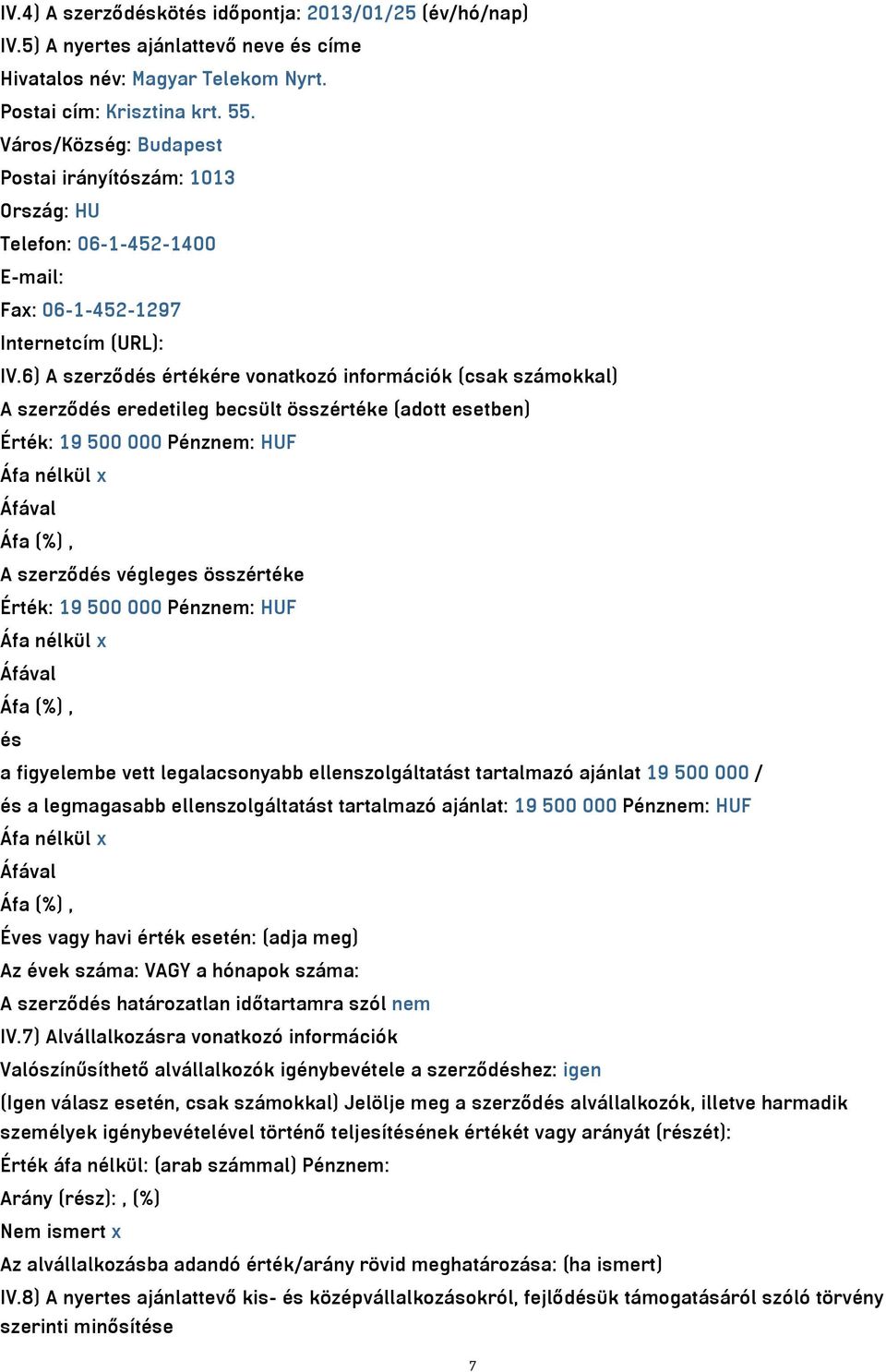 6) A szerződés értékére vonatkozó információk (csak számokkal) A szerződés eredetileg becsült összértéke (adott esetben) Érték: 19 500 000 Pénznem: HUF Áfa nélkül x Áfával Áfa (%), A szerződés