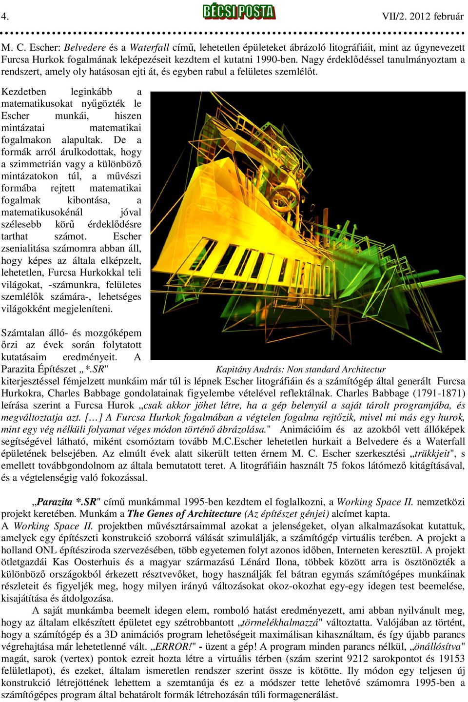 Kezdetben leginkább a matematikusokat nyűgözték le Escher munkái, hiszen mintázatai matematikai fogalmakon alapultak.