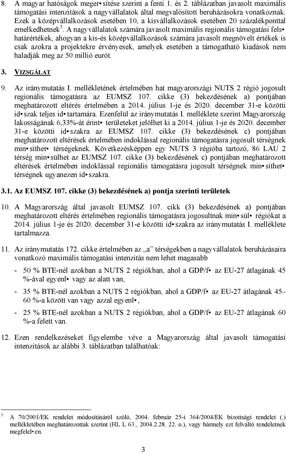 A nagyvállalatok számára javasolt maximális regionális támogatási fels határértékek, ahogyan a kis-és középvállalkozások számára javasolt megnövelt értékek is csak azokra a projektekre érvényesek,