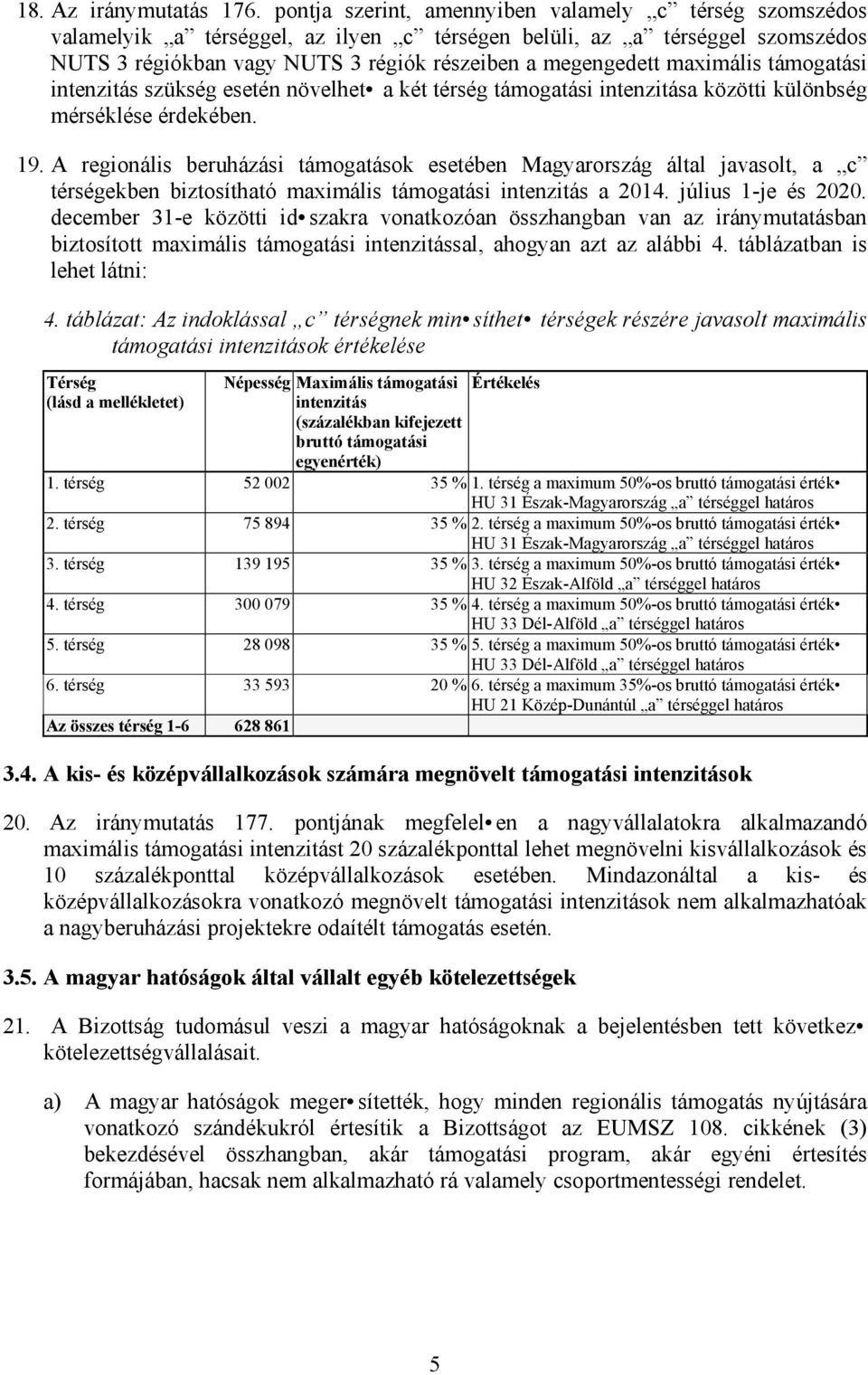 maximális támogatási intenzitás szükség esetén növelhet a két térség támogatási intenzitása közötti különbség mérséklése érdekében. 19.