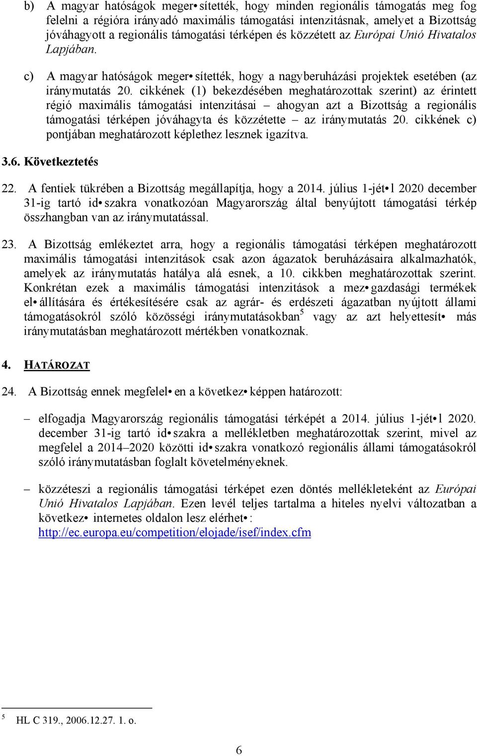 cikkének (1) bekezdésében meghatározottak szerint) az érintett régió maximális támogatási intenzitásai ahogyan azt a Bizottság a regionális támogatási térképen jóváhagyta és közzétette az