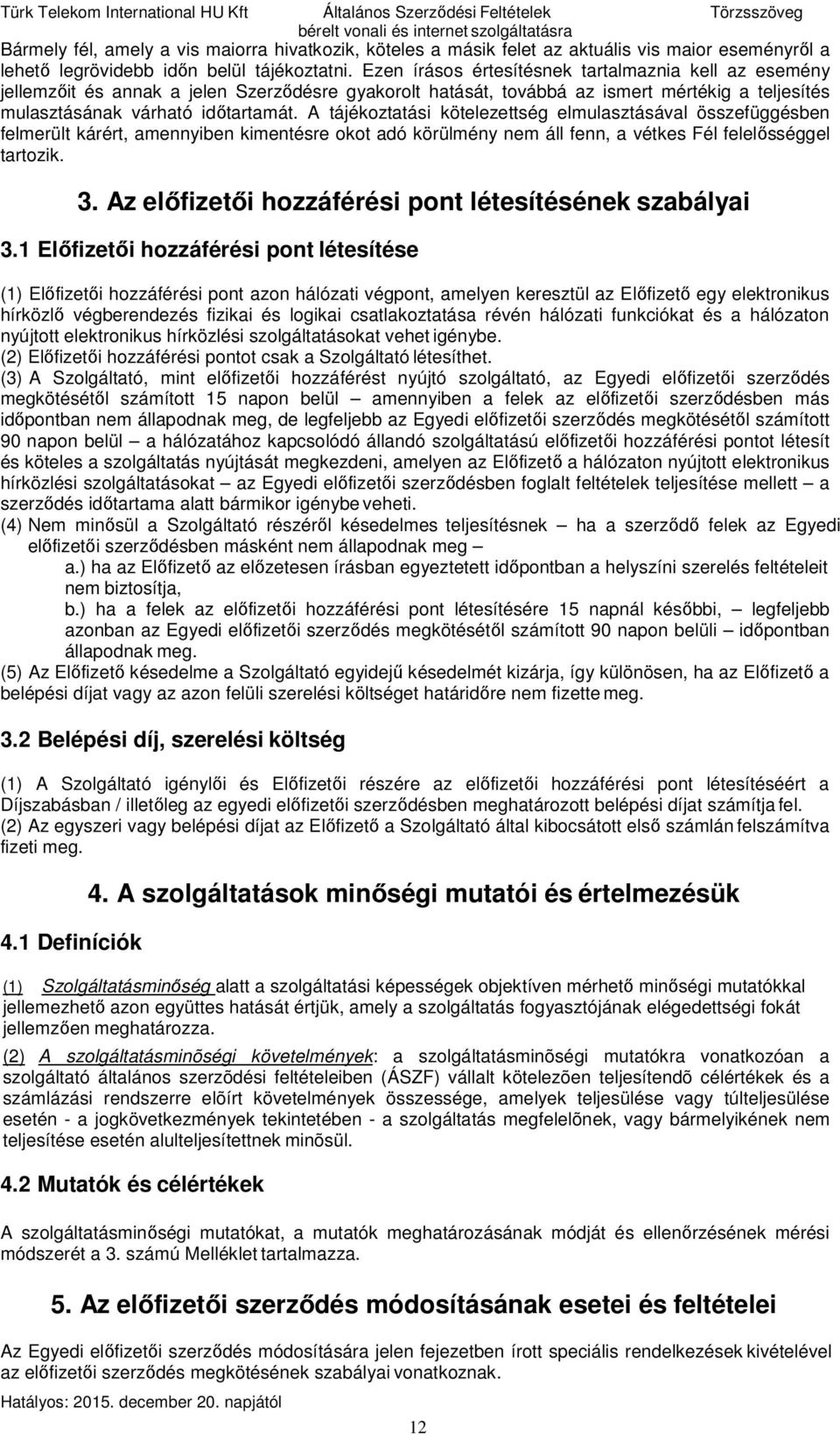 Ezen írásos értesítésnek tartalmaznia kell az esemény jellemzőit és annak a jelen Szerződésre gyakorolt hatását, továbbá az ismert mértékig a teljesítés mulasztásának várható időtartamát.