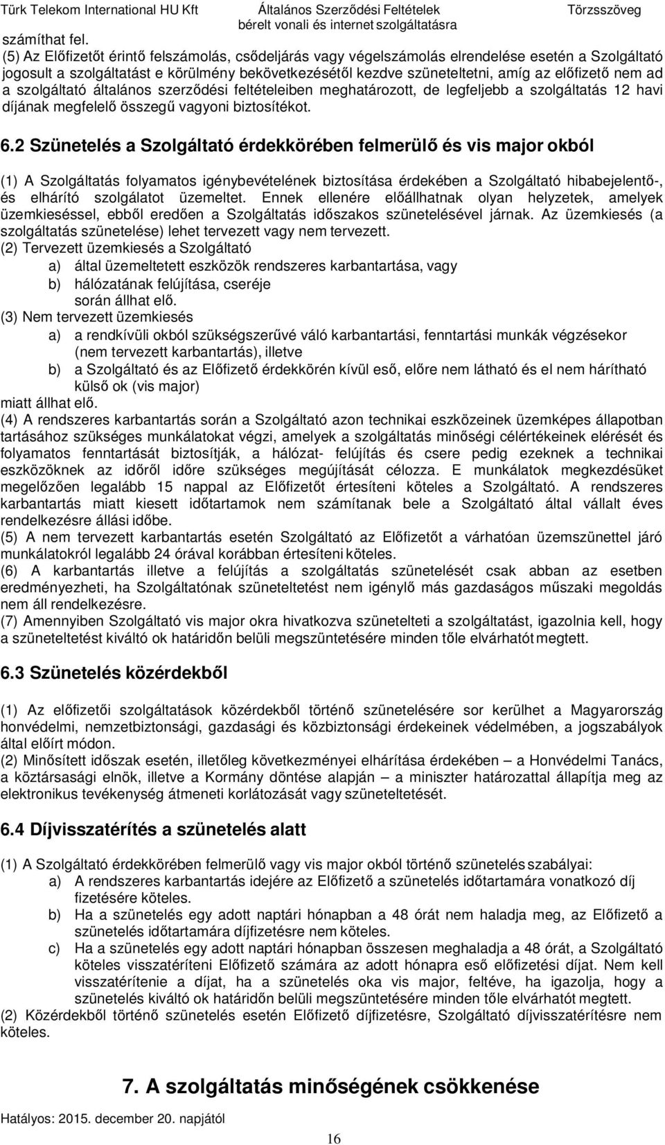 ad a szolgáltató általános szerződési feltételeiben meghatározott, de legfeljebb a szolgáltatás 12 havi díjának megfelelő összegű vagyoni biztosítékot. 6.