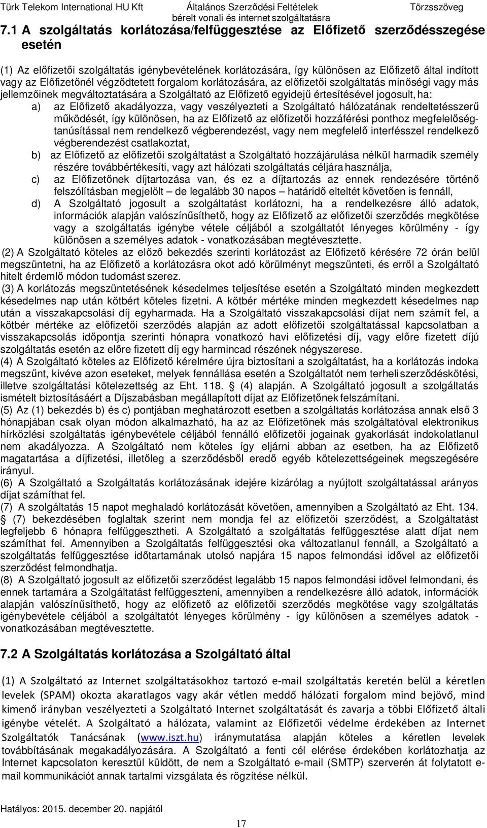 Előfizetőnél végződtetett forgalom korlátozására, az előfizetői szolgáltatás minőségi vagy más jellemzőinek megváltoztatására a Szolgáltató az Előfizető egyidejű értesítésével jogosult, ha: a) az