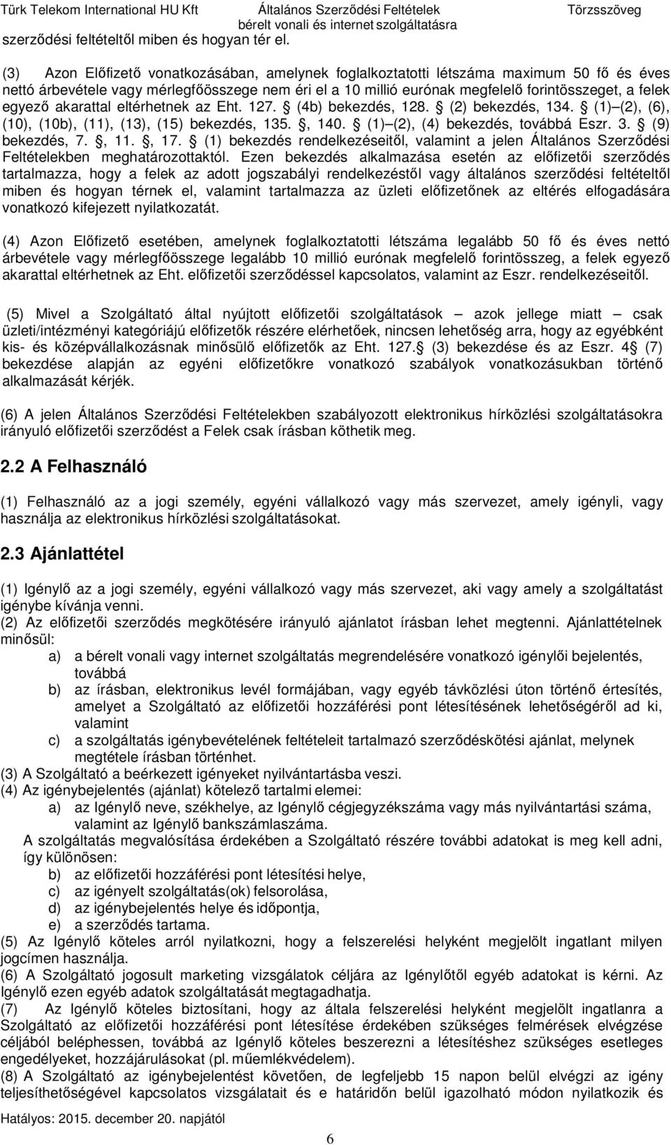 egyező akarattal eltérhetnek az Eht. 127. (4b) bekezdés, 128. (2) bekezdés, 134. (1) (2), (6), (10), (10b), (11), (13), (15) bekezdés, 135., 140. (1) (2), (4) bekezdés, továbbá Eszr. 3.