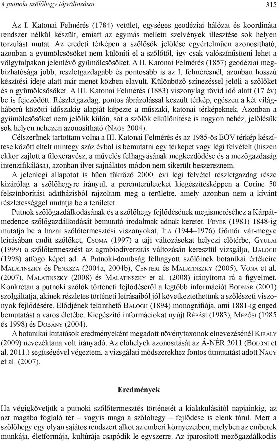 Az eredeti térképen a szőlősök jelölése egyértelműen azonosítható, azonban a gyümölcsösöket nem különíti el a szőlőtől, így csak valószínűsíteni lehet a völgytalpakon jelenlévő gyümölcsösöket. A II.