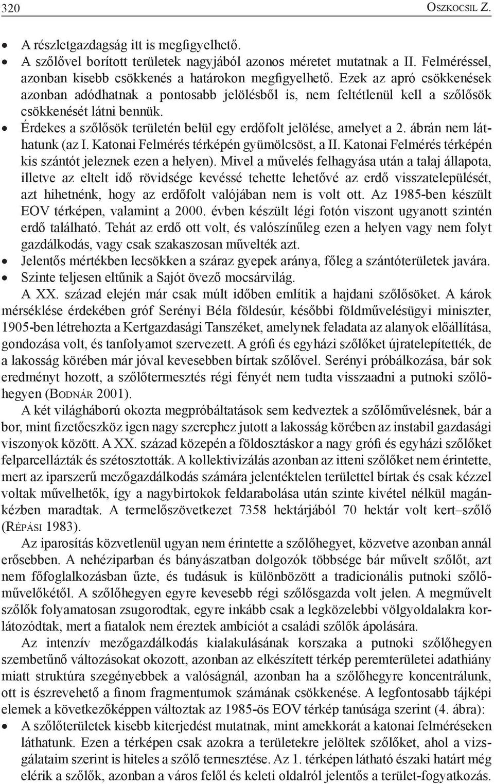 ábrán nem láthatunk (az I. Katonai Felmérés térképén gyümölcsöst, a II. Katonai Felmérés térképén kis szántót jeleznek ezen a helyen).