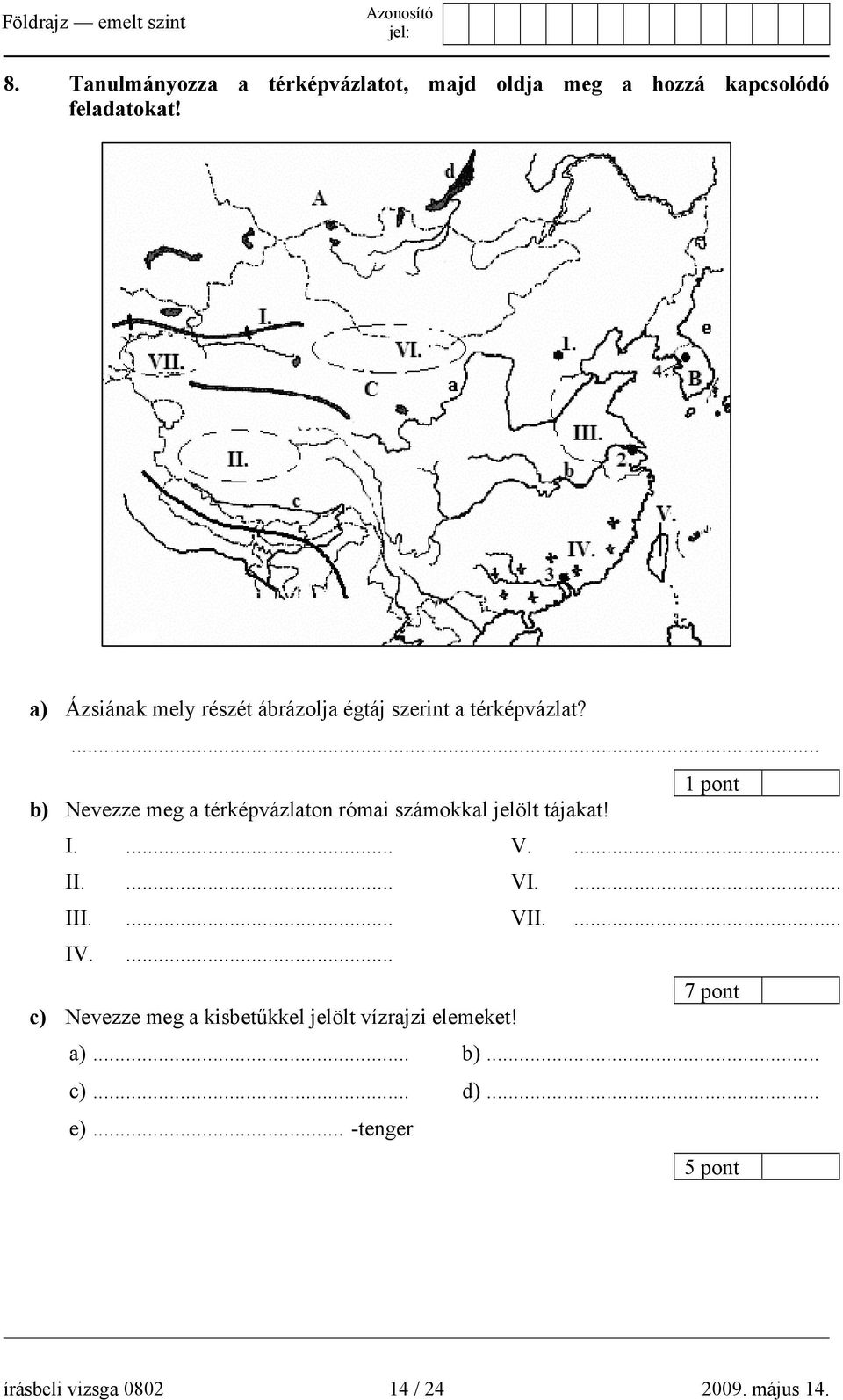 ... 1 pont b) Nevezze meg a térképvázlaton római számokkal jelölt tájakat! I.... V.... II.... VI.... III.