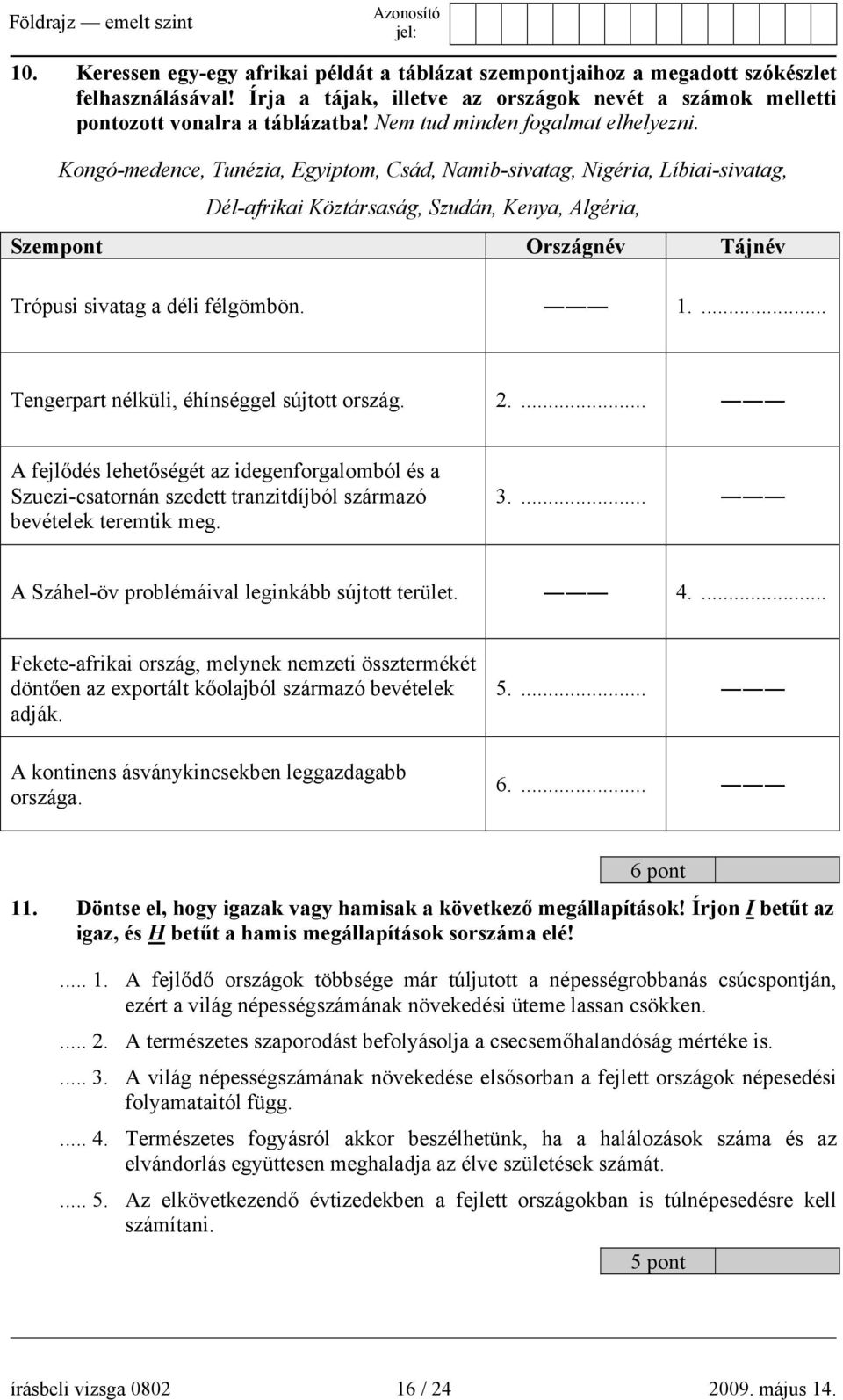 Kongó-medence, Tunézia, Egyiptom, Csád, Namib-sivatag, Nigéria, Líbiai-sivatag, Dél-afrikai Köztársaság, Szudán, Kenya, Algéria, Szempont Országnév Tájnév Trópusi sivatag a déli félgömbön. 1.