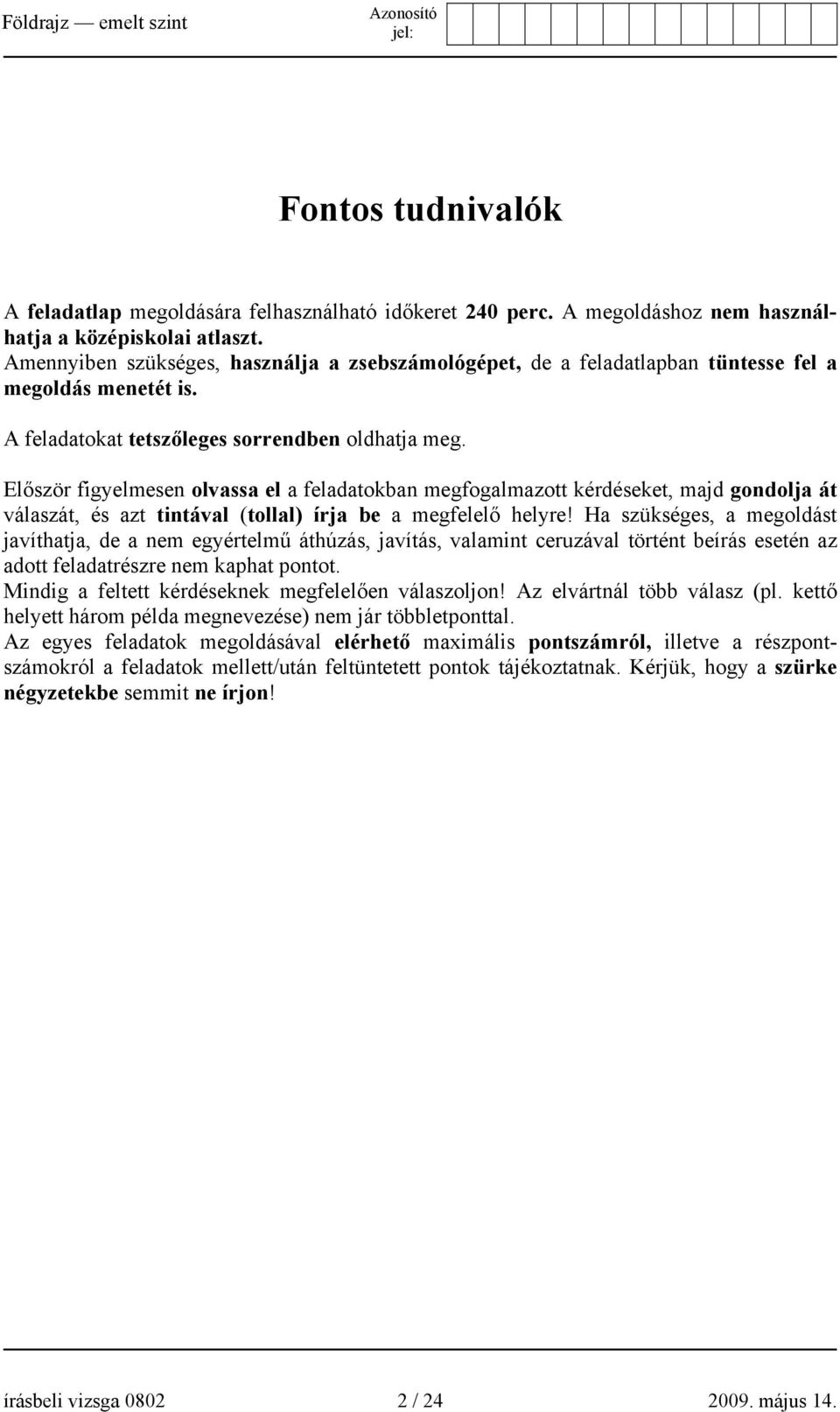 Először figyelmesen olvassa el a feladatokban megfogalmazott kérdéseket, majd gondolja át válaszát, és azt tintával (tollal) írja be a megfelelő helyre!