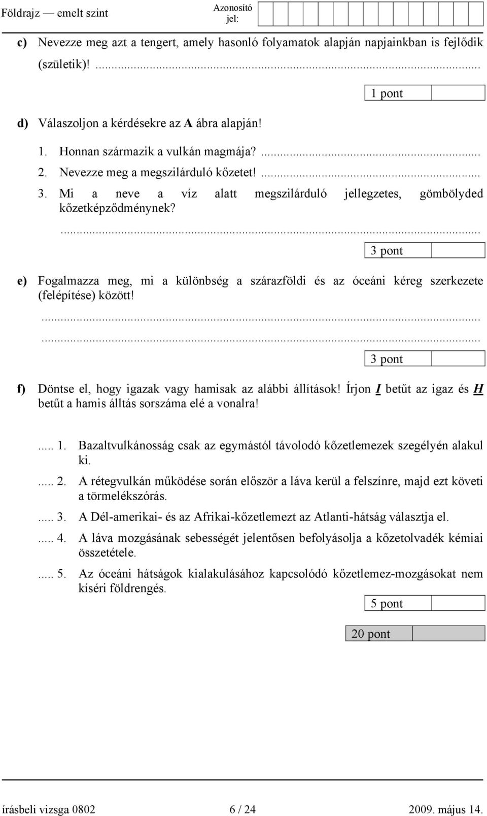 ... 3 pont e) Fogalmazza meg, mi a különbség a szárazföldi és az óceáni kéreg szerkezete (felépítése) között!...... 3 pont f) Döntse el, hogy igazak vagy hamisak az alábbi állítások!