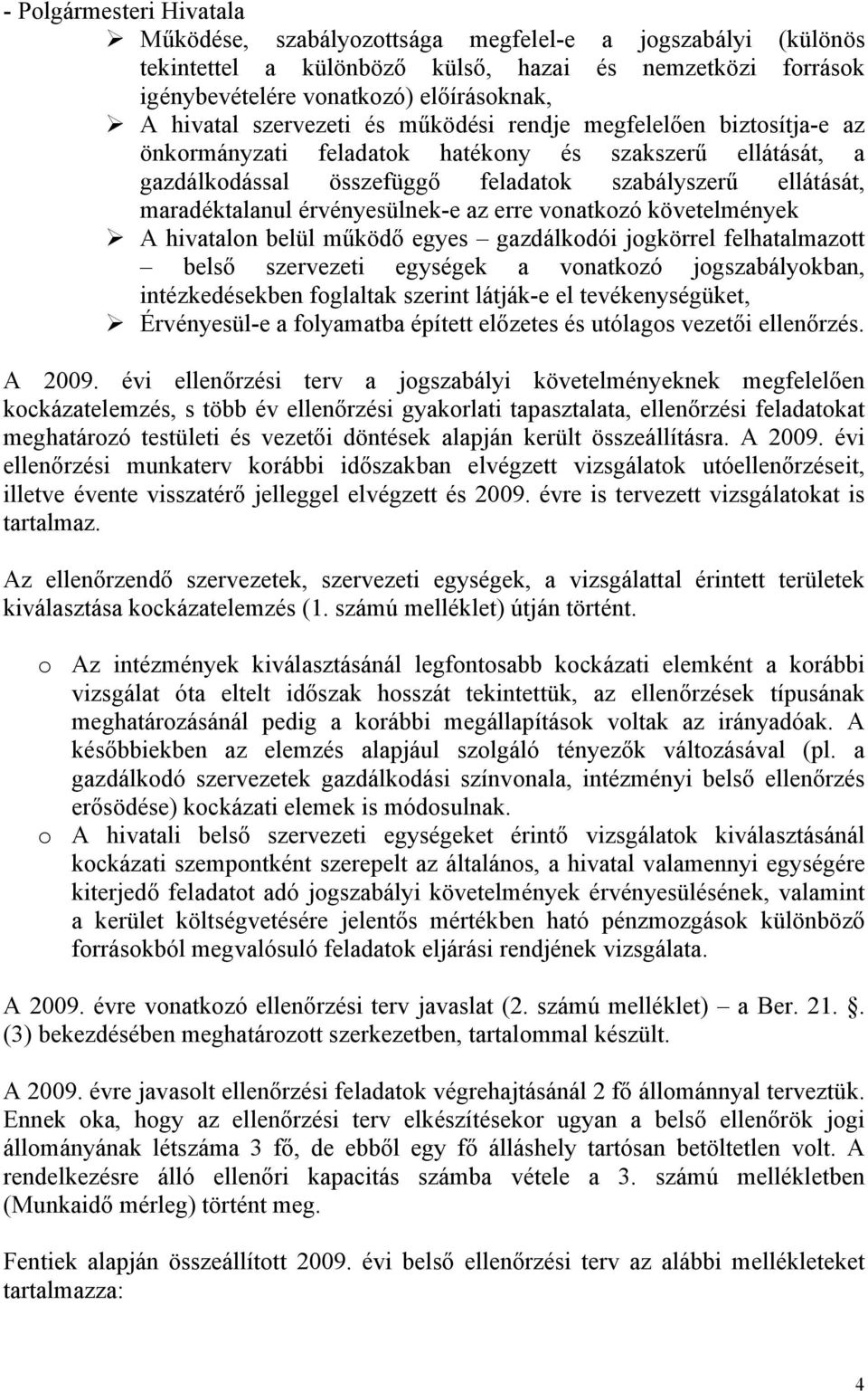 érvényesülnek-e az erre vonatkozó követelmények A hivatalon belül működő egyes gazdálkodói jogkörrel felhatalmazott belső szervezeti egységek a vonatkozó jogszabályokban, intézkedésekben foglaltak