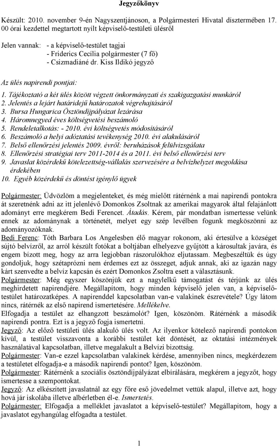 Kiss Ildikó jegyző Az ülés napirendi pontjai: 1. Tájékoztató a két ülés között végzett önkormányzati és szakigazgatási munkáról 2. Jelentés a lejárt határidejű határozatok végrehajtásáról 3.