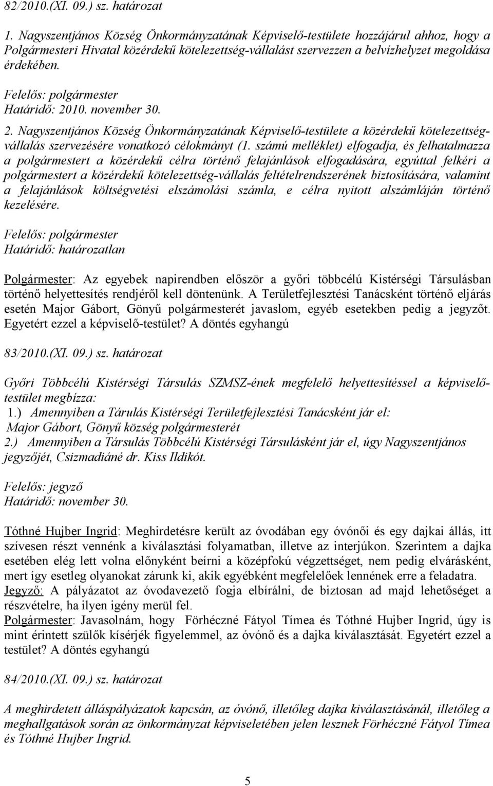 Határidő: 2010. november 30. 2. Nagyszentjános Község Önkormányzatának Képviselő-testülete a közérdekű kötelezettségvállalás szervezésére vonatkozó célokmányt (1.