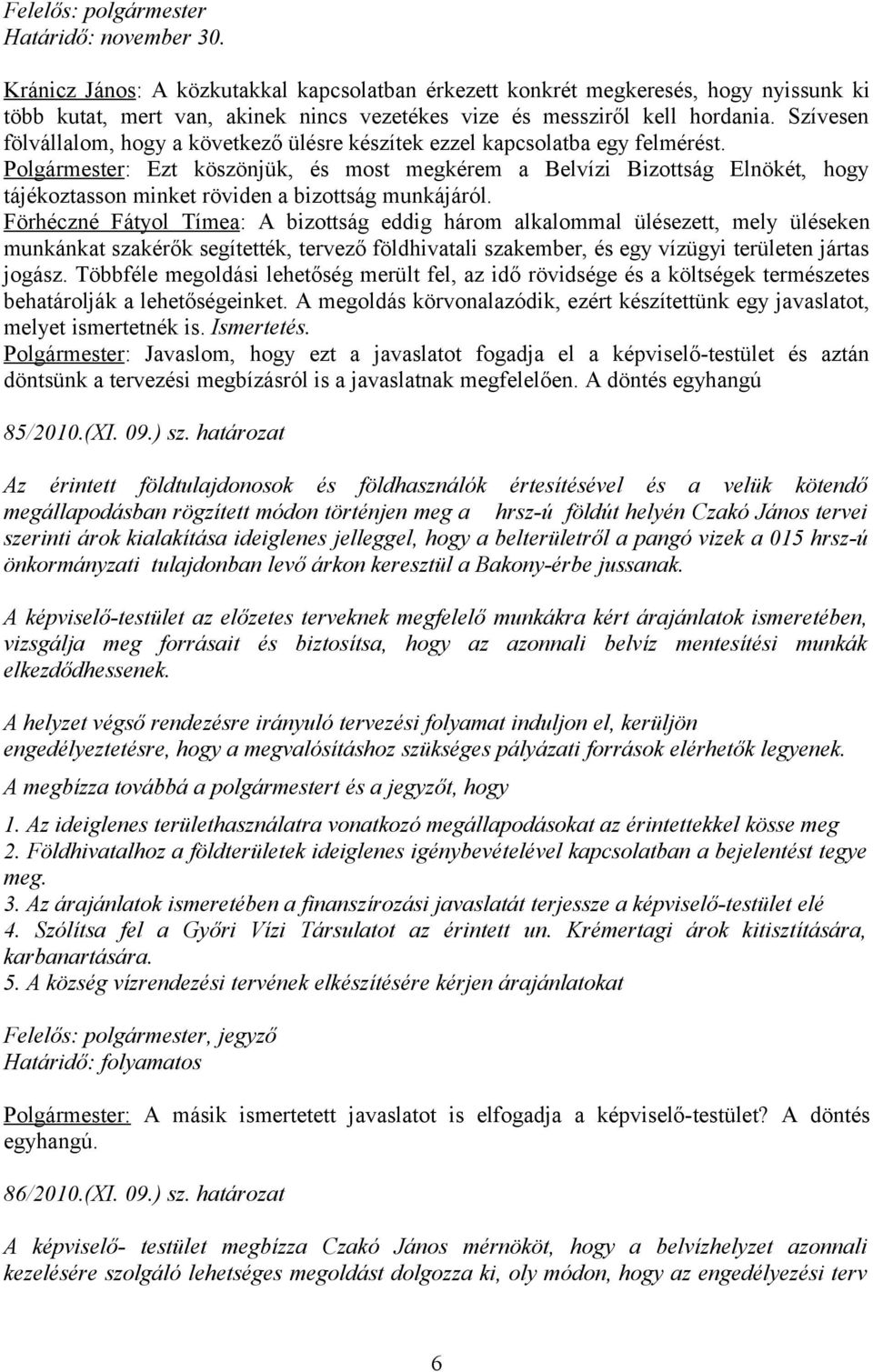 Polgármester: Ezt köszönjük, és most megkérem a Belvízi Bizottság Elnökét, hogy tájékoztasson minket röviden a bizottság munkájáról.