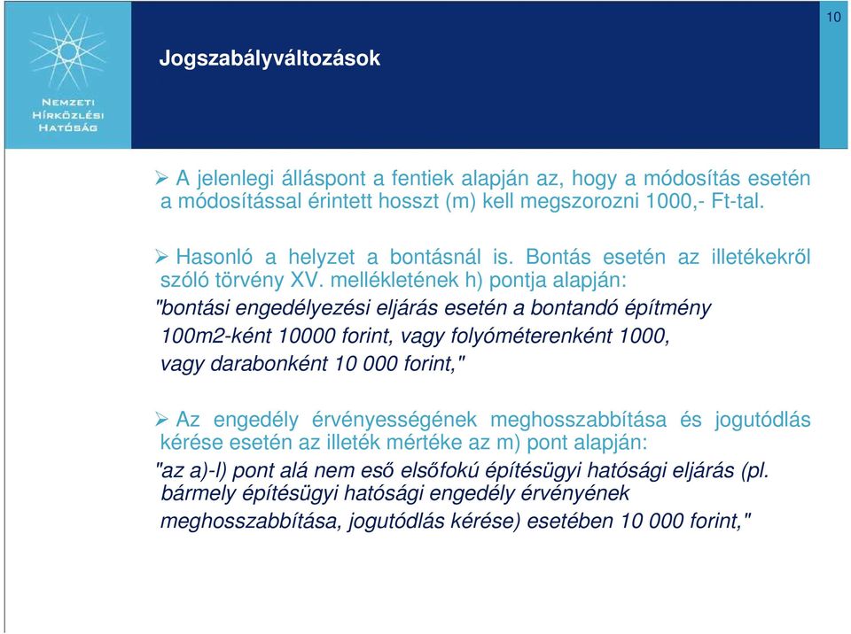 mellékletének h) pontja alapján: "bontási engedélyezési eljárás esetén a bontandó építmény 100m2-ként 10000 forint, vagy folyóméterenként 1000, vagy darabonként 10 000 forint,"