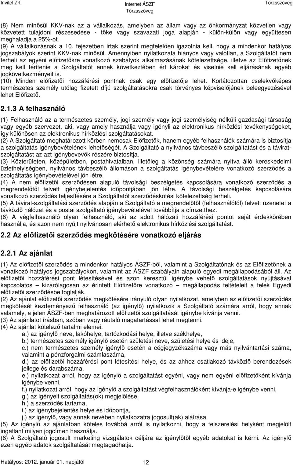 Amennyiben nyilatkozata hiányos vagy valótlan, a Szolgáltatót nem terheli az egyéni előfizetőkre vonatkozó szabályok alkalmazásának kötelezettsége, illetve az Előfizetőnek meg kell térítenie a