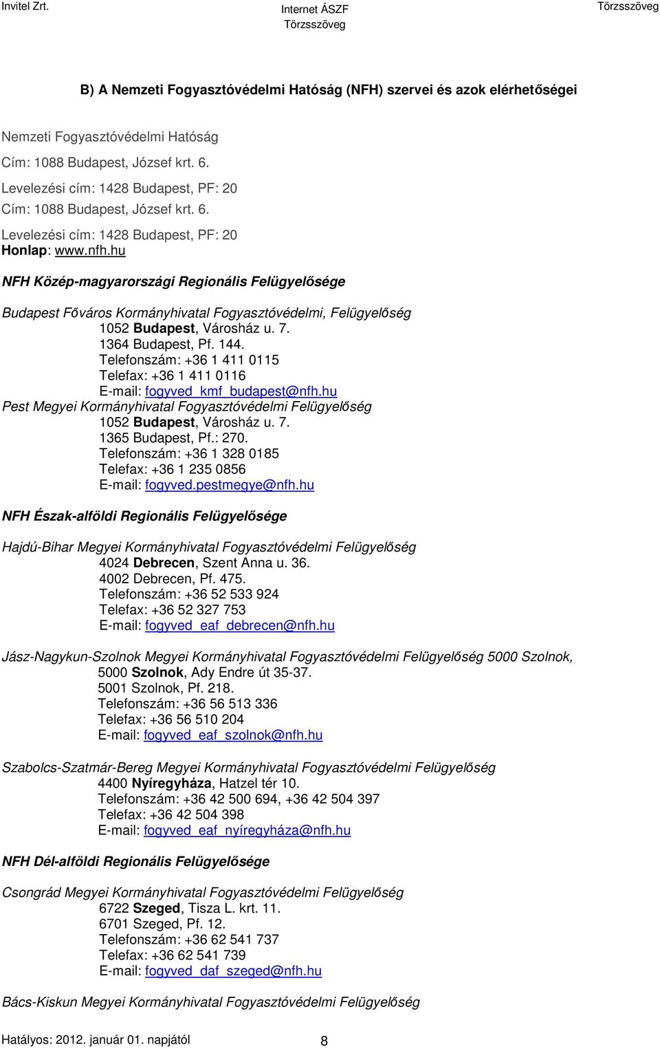 hu NFH Közép-magyarországi Regionális Felügyelősége Budapest Főváros Kormányhivatal Fogyasztóvédelmi, Felügyelőség 1052 Budapest, Városház u. 7. 1364 Budapest, Pf. 144.