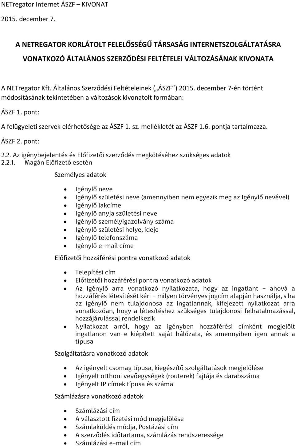 6. pontja tartalmazza. ÁSZF 2. pont: 2.2. Az igénybejelentés és Előfizetői szerződés megkötéséhez szükséges adatok 2.2.1.