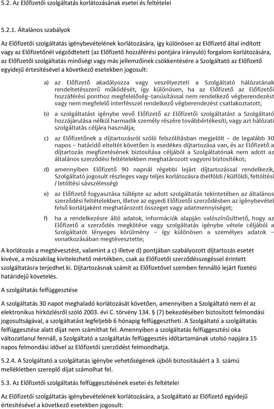 forgalom korlátozására, az Előfizetői szolgáltatás minőségi vagy más jellemzőinek csökkentésére a Szolgáltató az Előfizető egyidejű értesítésével a következő esetekben jogosult: a) az Előfizető