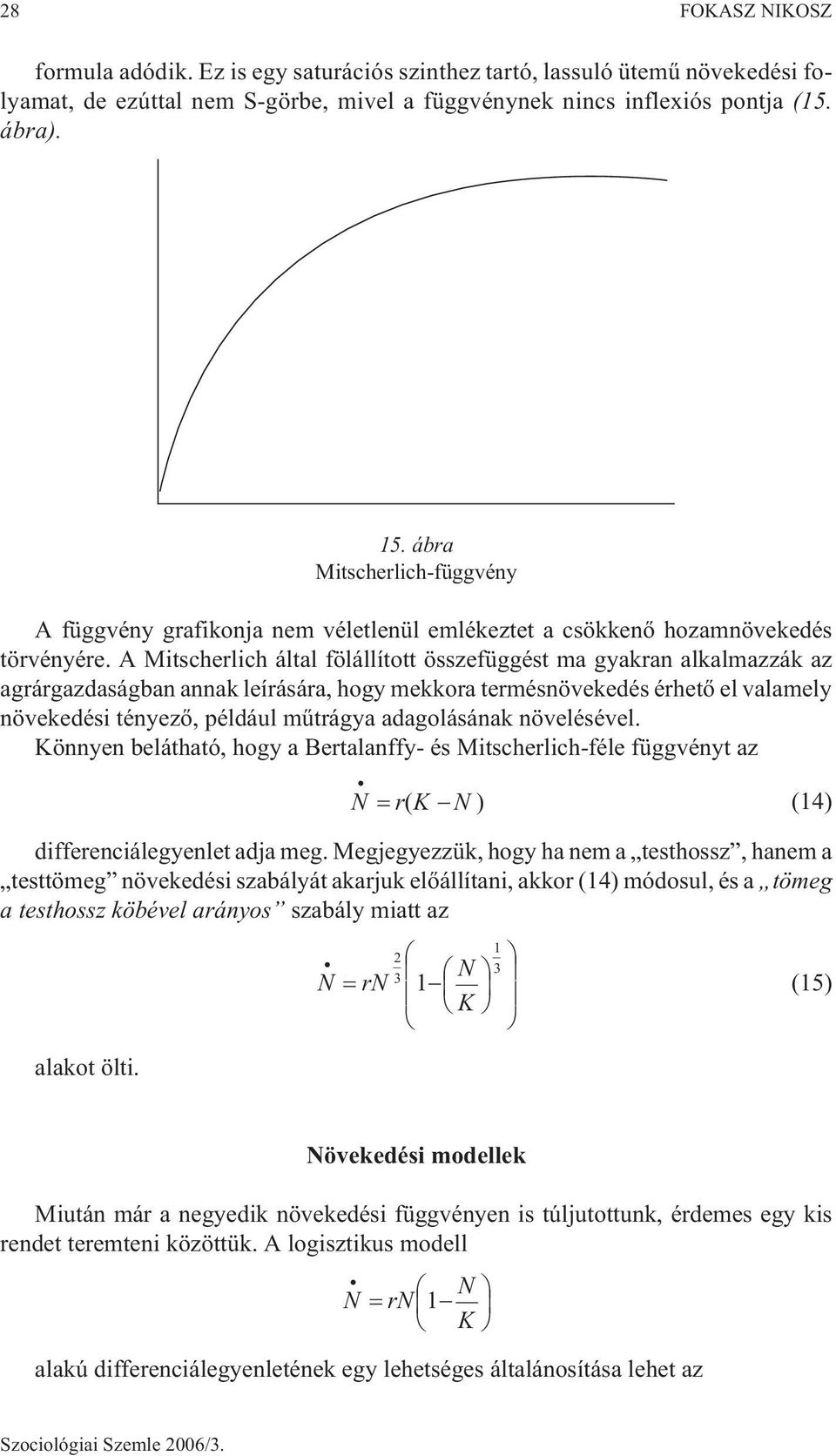 A Mitscherlich által fölállított összefüggést ma gyakran alkalmazzák az agrárgazdaságban annak leírására, hogy mekkora termésnövekedés érhetõ el valamely növekedési tényezõ, például mûtrágya