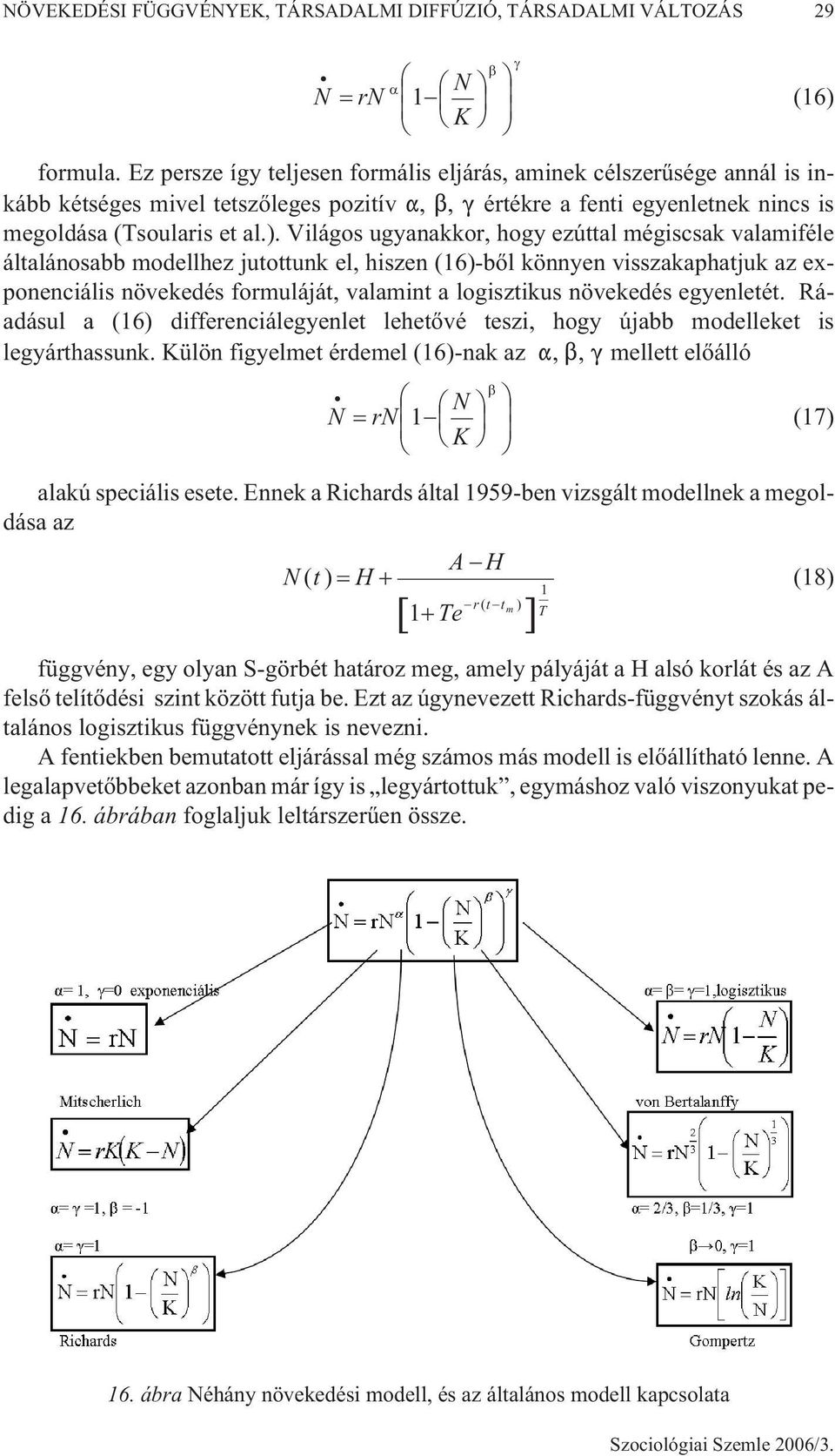 Világos ugyanakkor, hogy ezúttal mégiscsak valamiféle általánosabb modellhez jutottunk el, hiszen (16)-bõl könnyen visszakaphatjuk az exponenciális növekedés formuláját, valamint a logisztikus